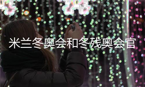 米蘭冬奧會和冬殘奧會官方主題海報正式發(fā)布