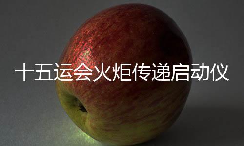 十五運(yùn)會(huì)火炬?zhèn)鬟f啟動(dòng)儀式將于11月2日在深圳市舉行