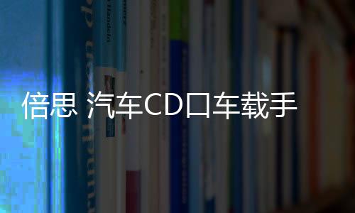 倍思 汽車(chē)CD口車(chē)載手機(jī)支架車(chē)用創(chuàng)意iphone導(dǎo)航支撐架卡扣式華為三星小米通用型多功能個(gè)性