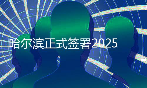 哈爾濱正式簽署2025年亞洲冬季運動會舉辦城市合同