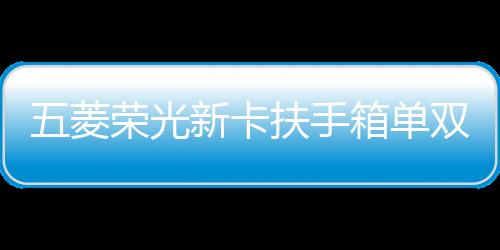 五菱榮光新卡扶手箱單雙排榮光小卡手扶箱原改裝之光EV扶手箱配件