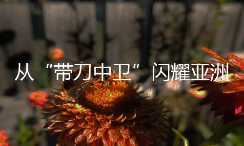 從“帶刀中衛(wèi)”閃耀亞洲杯，看到青訓(xùn)久久為功之路