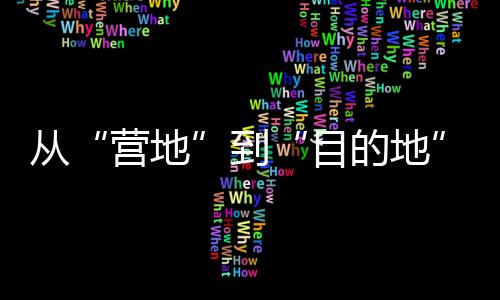從“營(yíng)地”到“目的地” 和4億人一起解鎖戶外運(yùn)動(dòng)新場(chǎng)景