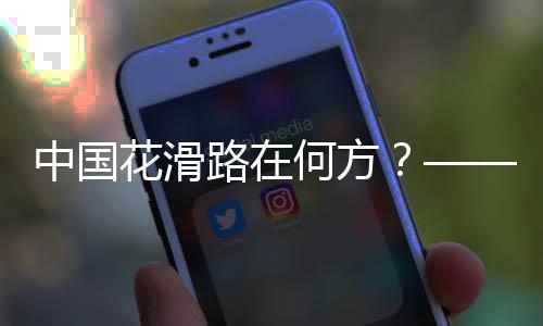 中國花滑路在何方？——專訪中國花樣滑冰協(xié)會(huì)主席任洪國