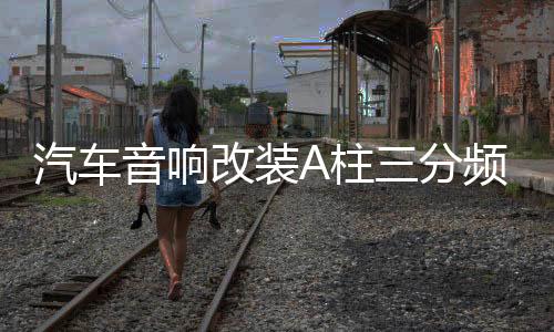 汽車音響改裝A柱三分頻倒膜高音中音三分頻改裝A柱喇叭支架底座